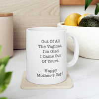 Load image into Gallery viewer, Mom Coffee Mug, Out Of All The Vaginas, I&#39;m Glad I Came Out Of Yours. Happy Mother&#39;s Day!, Funny Mothers Day For Mommy From Son Daughter
