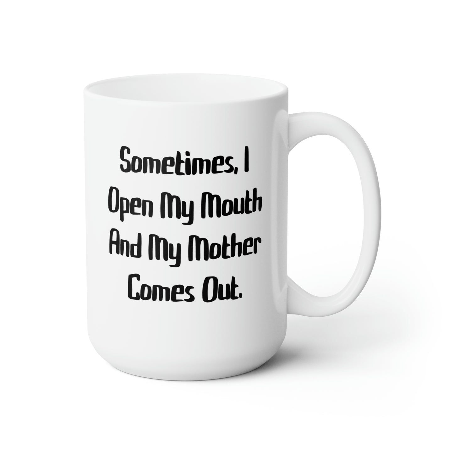 Sometimes, I Open My Mouth And My Mother Comes Out. Mother 15oz Mug, Cute Mother, Cup For Mom