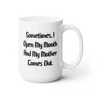 Load image into Gallery viewer, Sometimes, I Open My Mouth And My Mother Comes Out. Mother 15oz Mug, Cute Mother, Cup For Mom
