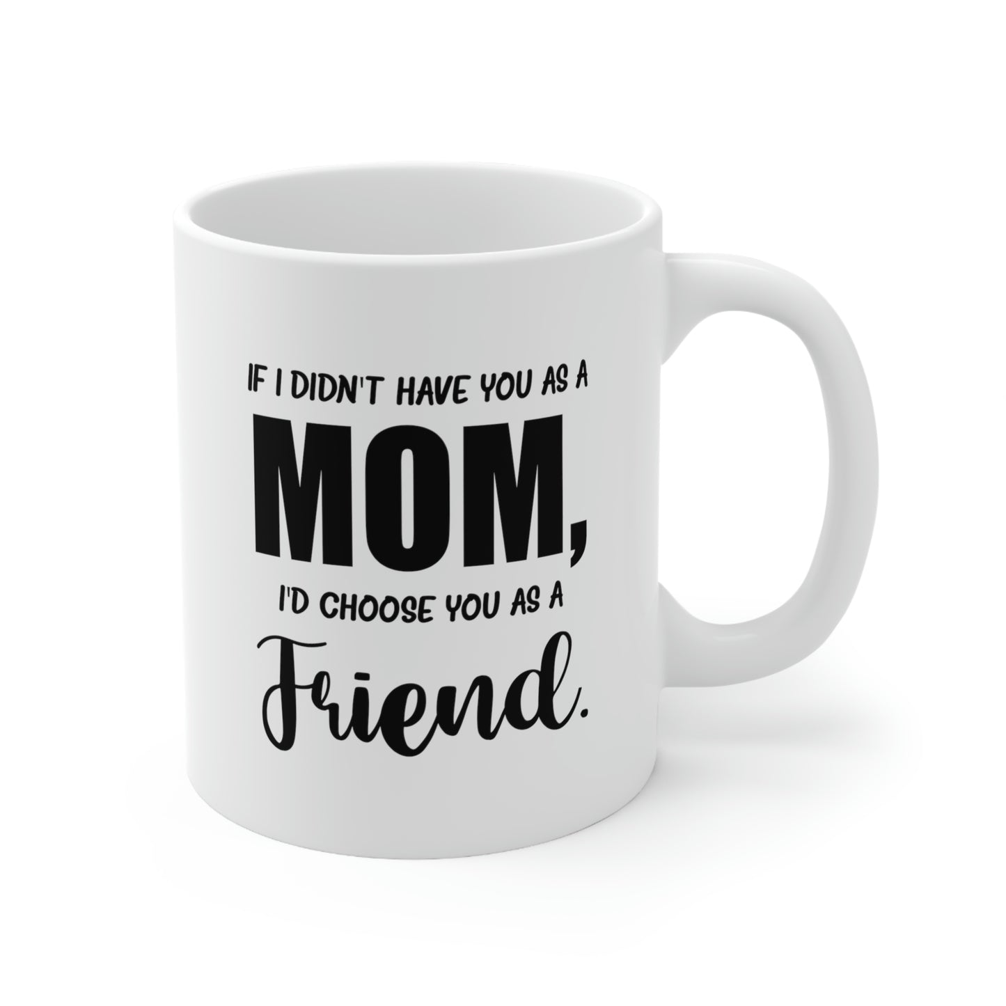 Funny Mother Daughter Mug - If I Didn’t Have You As A Mom, I’d Choose You As A Friend. 11oz White Coffee Mug, Tea Cup Best Gifts For Mother Daughter