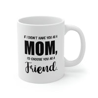 Load image into Gallery viewer, Funny Mother Daughter Mug - If I Didn’t Have You As A Mom, I’d Choose You As A Friend. 11oz White Coffee Mug, Tea Cup Best Gifts For Mother Daughter
