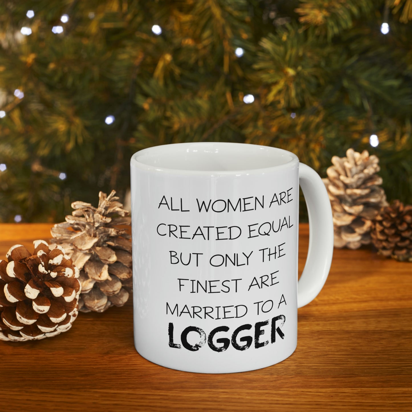 All Women Are Created Equal But Only The Finest Are Married To A Logger - Funny Logger Wife 11oz Coffee Mug - Best Inspirational Gifts For Men and Women