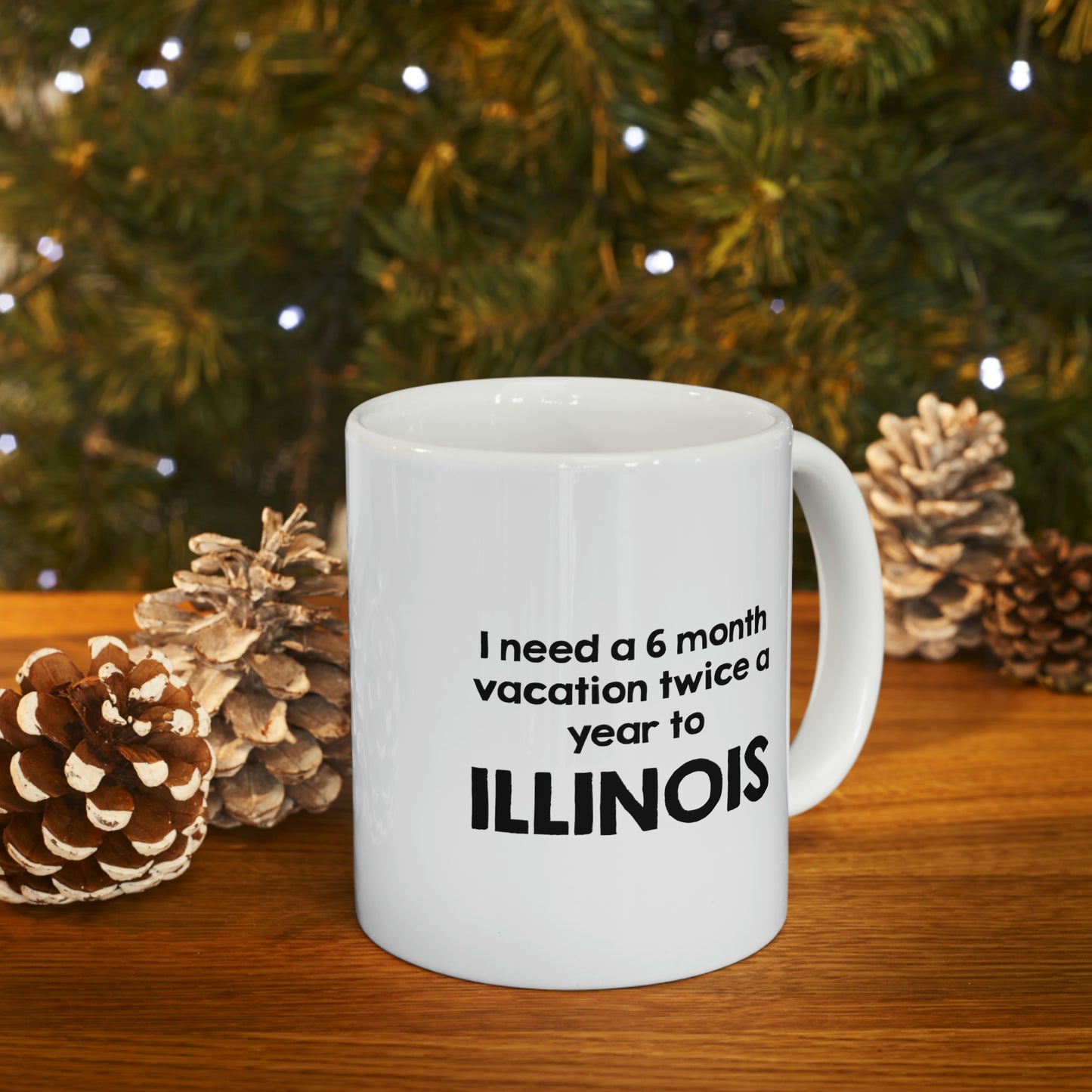 Illinois Coffee Mug - I need a 6 month vacation twice a year to - State Unique Funny Gifts For Men and Women