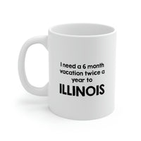 Load image into Gallery viewer, Illinois Coffee Mug - I need a 6 month vacation twice a year to - State Unique Funny Gifts For Men and Women
