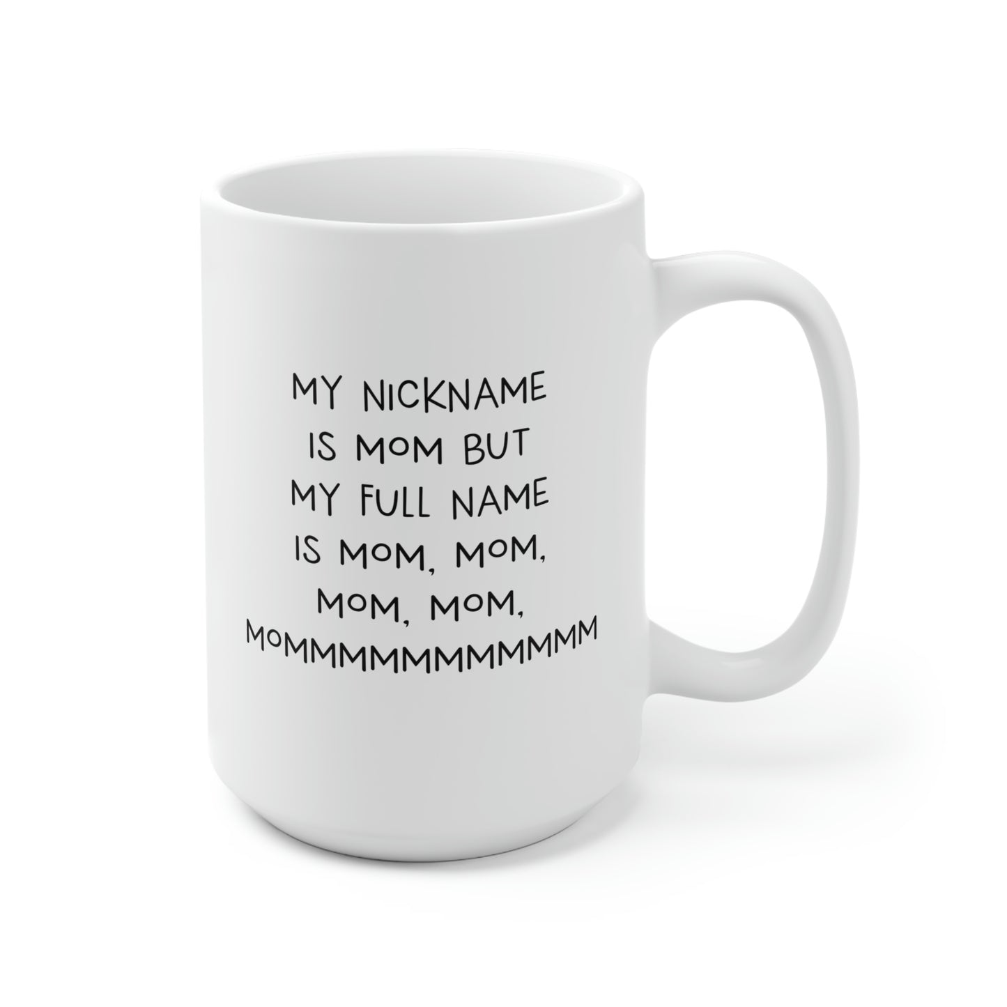 Mom 15oz Coffee Mug, My Nickname Is Mom But My Full Name Is Mom, Mom, Mom, Mom, Mommmmmmmmmmm, Funny Mothers Day For Mommy From Son Daughter
