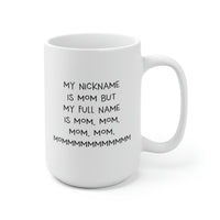 Load image into Gallery viewer, Mom 15oz Coffee Mug, My Nickname Is Mom But My Full Name Is Mom, Mom, Mom, Mom, Mommmmmmmmmmm, Funny Mothers Day For Mommy From Son Daughter
