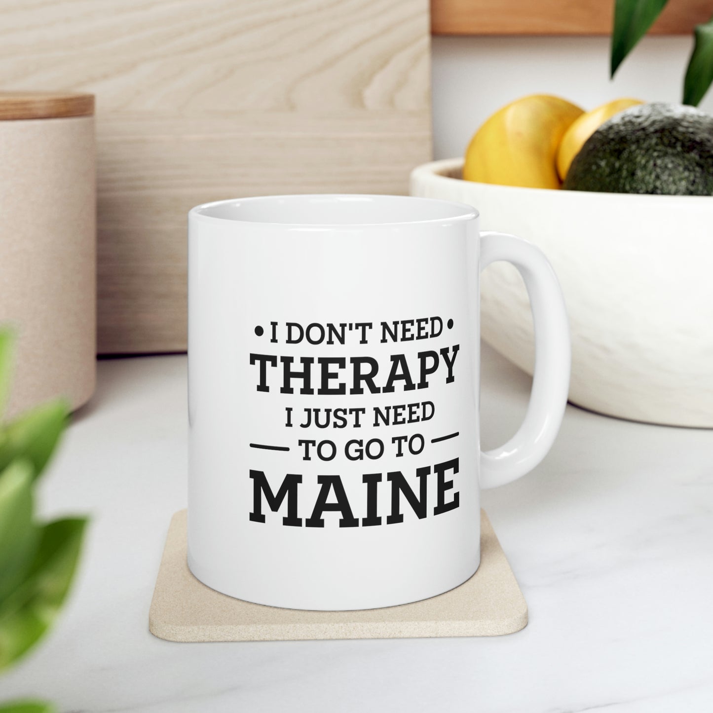 Maine Coffee Mug - I don't need therapy. I just need to go to - State Unique Funny Gifts For Men and Women