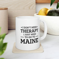 Load image into Gallery viewer, Maine Coffee Mug - I don&#39;t need therapy. I just need to go to - State Unique Funny Gifts For Men and Women
