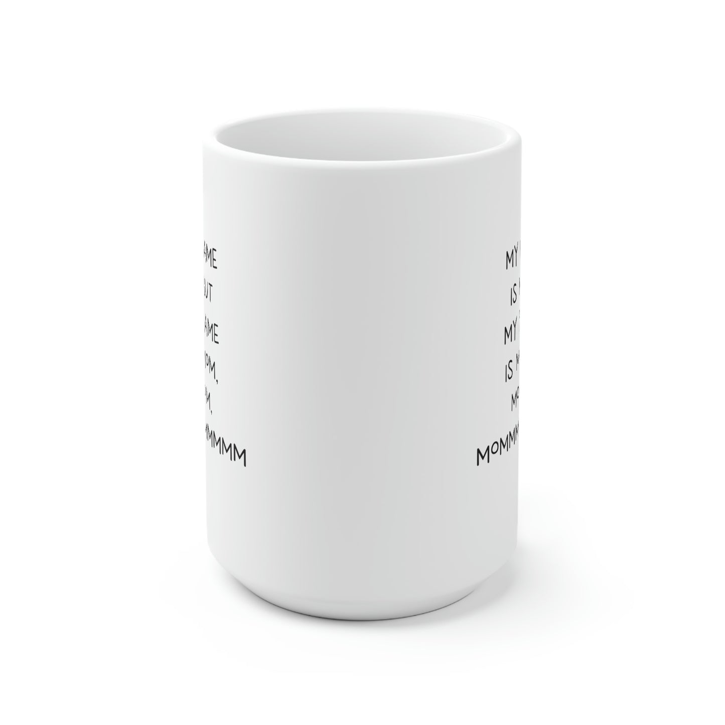 Mom 15oz Coffee Mug, My Nickname Is Mom But My Full Name Is Mom, Mom, Mom, Mom, Mommmmmmmmmmm, Funny Mothers Day For Mommy From Son Daughter