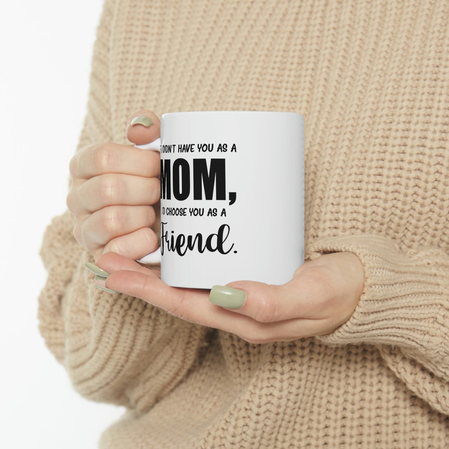 Funny Mother Daughter Mug - If I Didn’t Have You As A Mom, I’d Choose You As A Friend. 11oz White Coffee Mug, Tea Cup Best Gifts For Mother Daughter