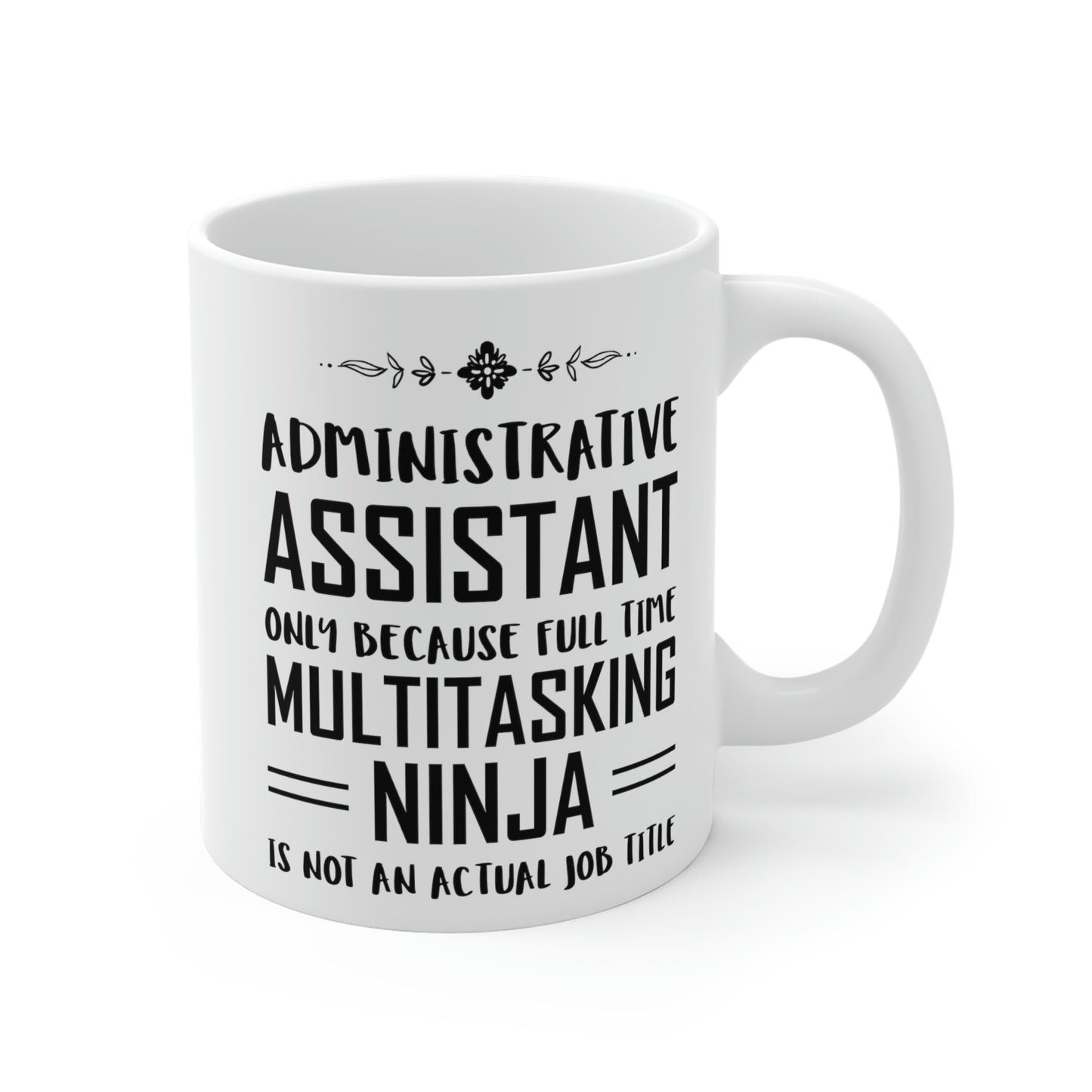 Administrative Assistant Coffee Mug - Administrative Assistant Only Because Full Time Multitasking Ninja is Not an Actual Job Title