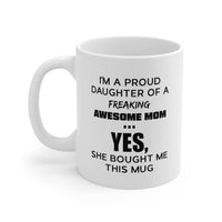 Load image into Gallery viewer, I&#39;m A Proud Daughter Of A Freaking Awesome Mom.Yes, She Bought Me This Mug - Coffee Mug For Mom
