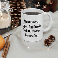 Load image into Gallery viewer, Sometimes, I Open My Mouth And My Mother Comes Out. Mother 11oz Mug, Cute Mother, Cup For Mom
