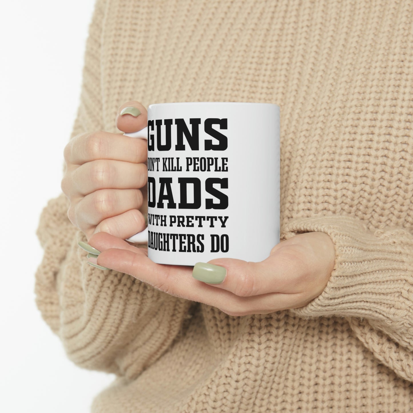 Funny Fathers Day Coffee Mug - Guns don't kill people Dads with pretty daughters do - Novelty Sarcasm Gift for Dad