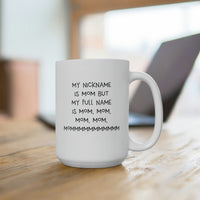 Load image into Gallery viewer, Mom 15oz Coffee Mug, My Nickname Is Mom But My Full Name Is Mom, Mom, Mom, Mom, Mommmmmmmmmmm, Funny Mothers Day For Mommy From Son Daughter
