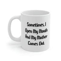 Load image into Gallery viewer, Sometimes, I Open My Mouth And My Mother Comes Out. Mother 11oz Mug, Cute Mother, Cup For Mom
