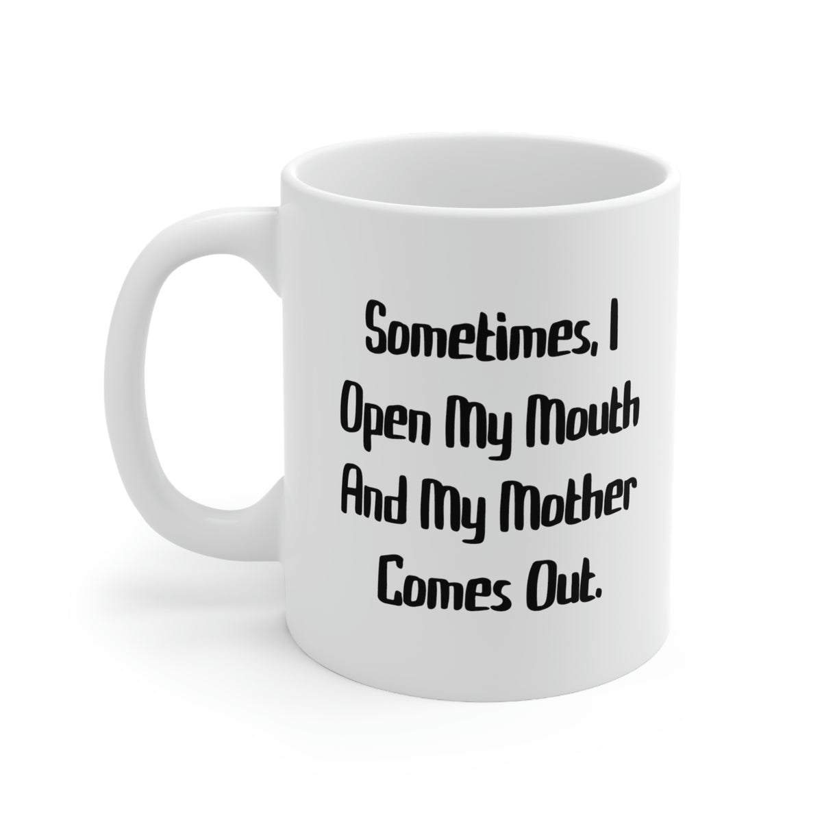 Sometimes, I Open My Mouth And My Mother Comes Out. Mother 11oz Mug, Cute Mother, Cup For Mom