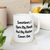 Load image into Gallery viewer, Sometimes, I Open My Mouth And My Mother Comes Out. Mother 11oz Mug, Cute Mother, Cup For Mom
