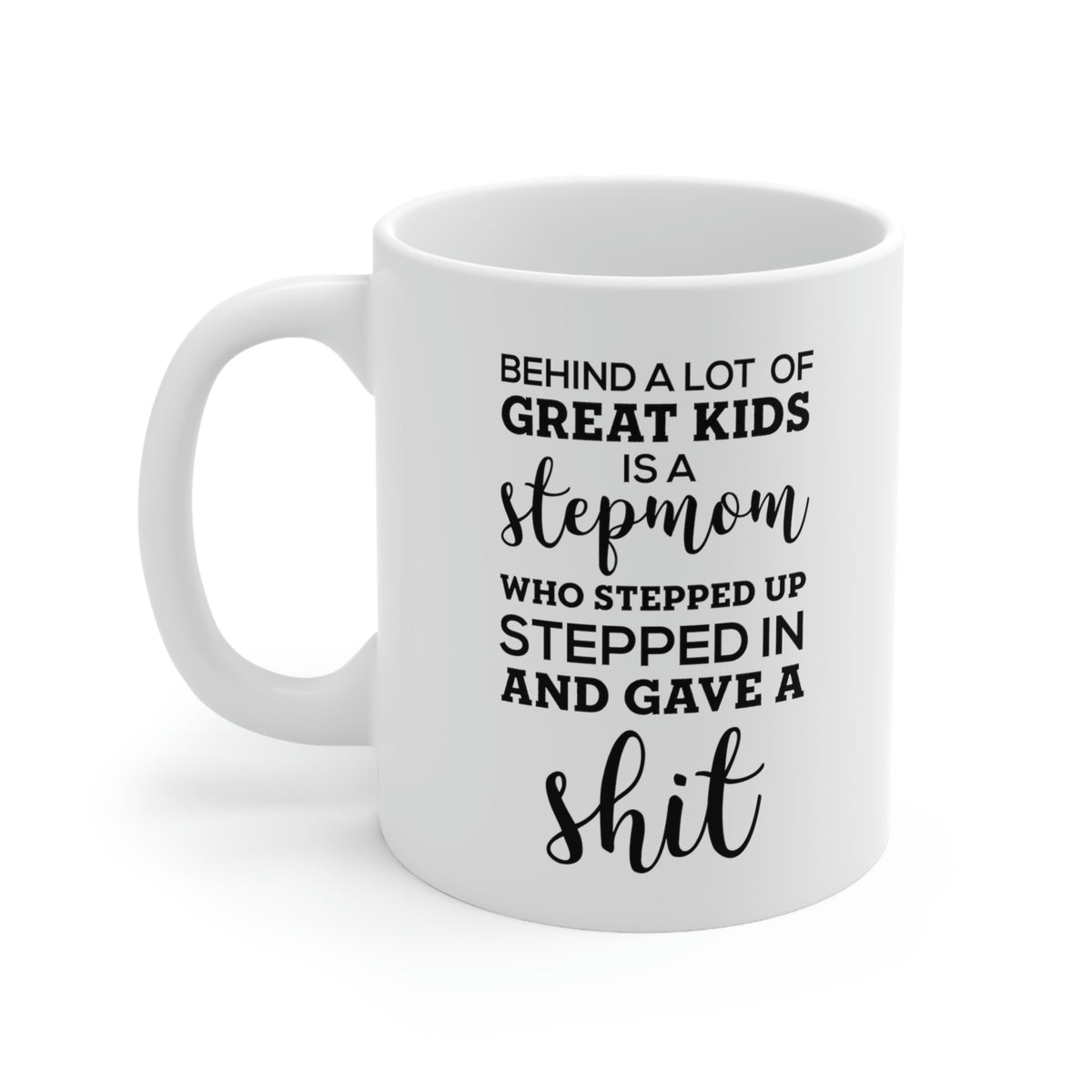 Behind A Lot Of Great Kids Is A Stepmom Who Stepped Up, Stepped In And Gave A Shit - Perfect Tea Cup & Coffee Mug For Step Mom