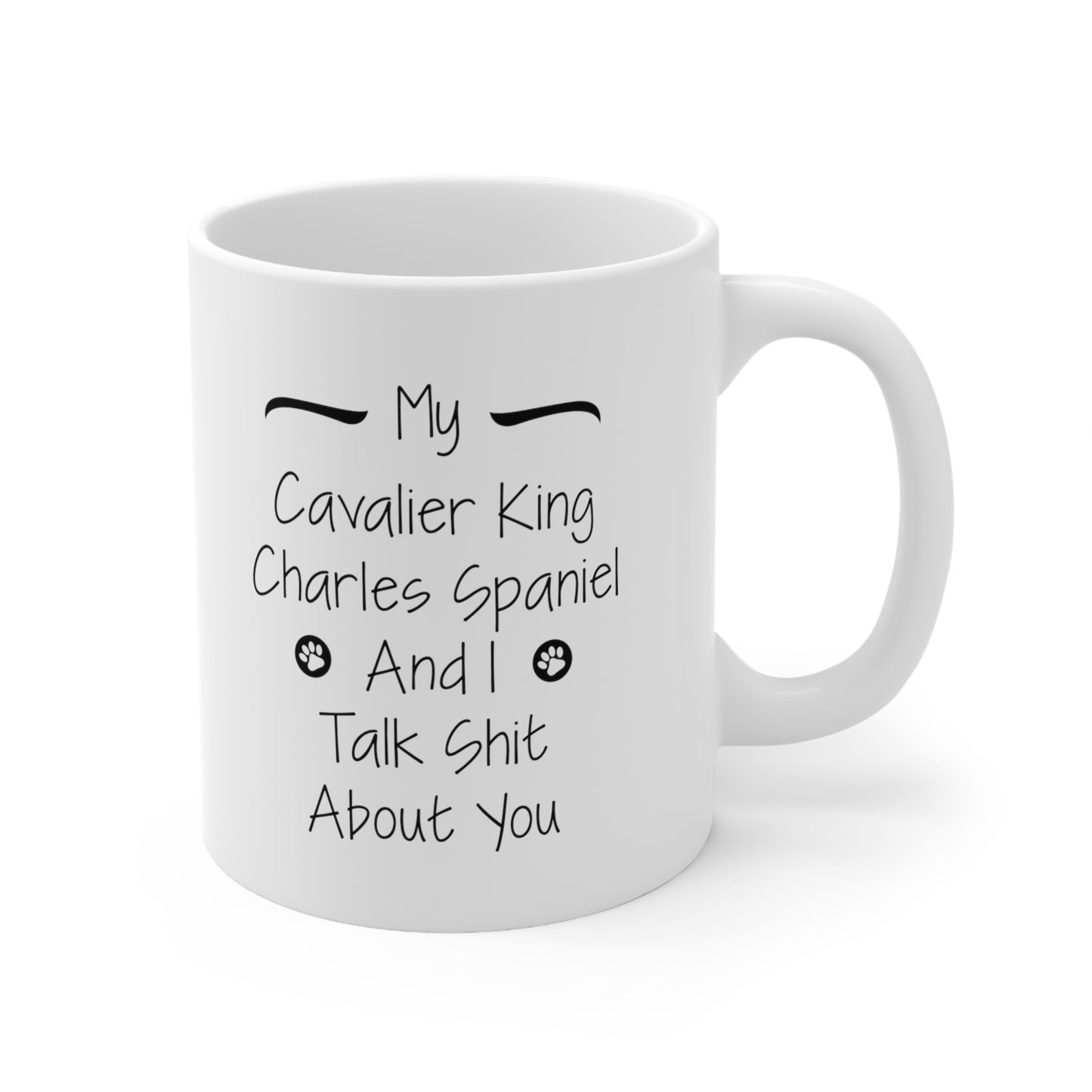 Funny Cavalier King Charles Spaniel Coffee Mug - My Dog and I Talk Shit About You - Funny Sarcasm Unique Gifts for Dog Puppy Pet Lover Men Women