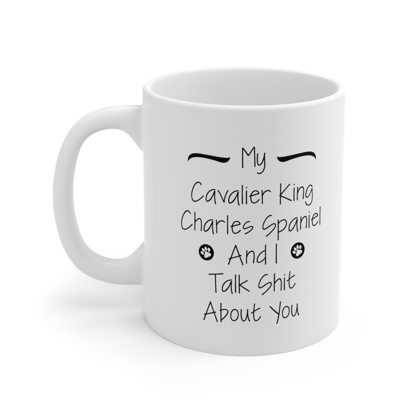 Funny Cavalier King Charles Spaniel Coffee Mug - My Dog and I Talk Shit About You - Funny Sarcasm Unique Gifts for Dog Puppy Pet Lover Men Women