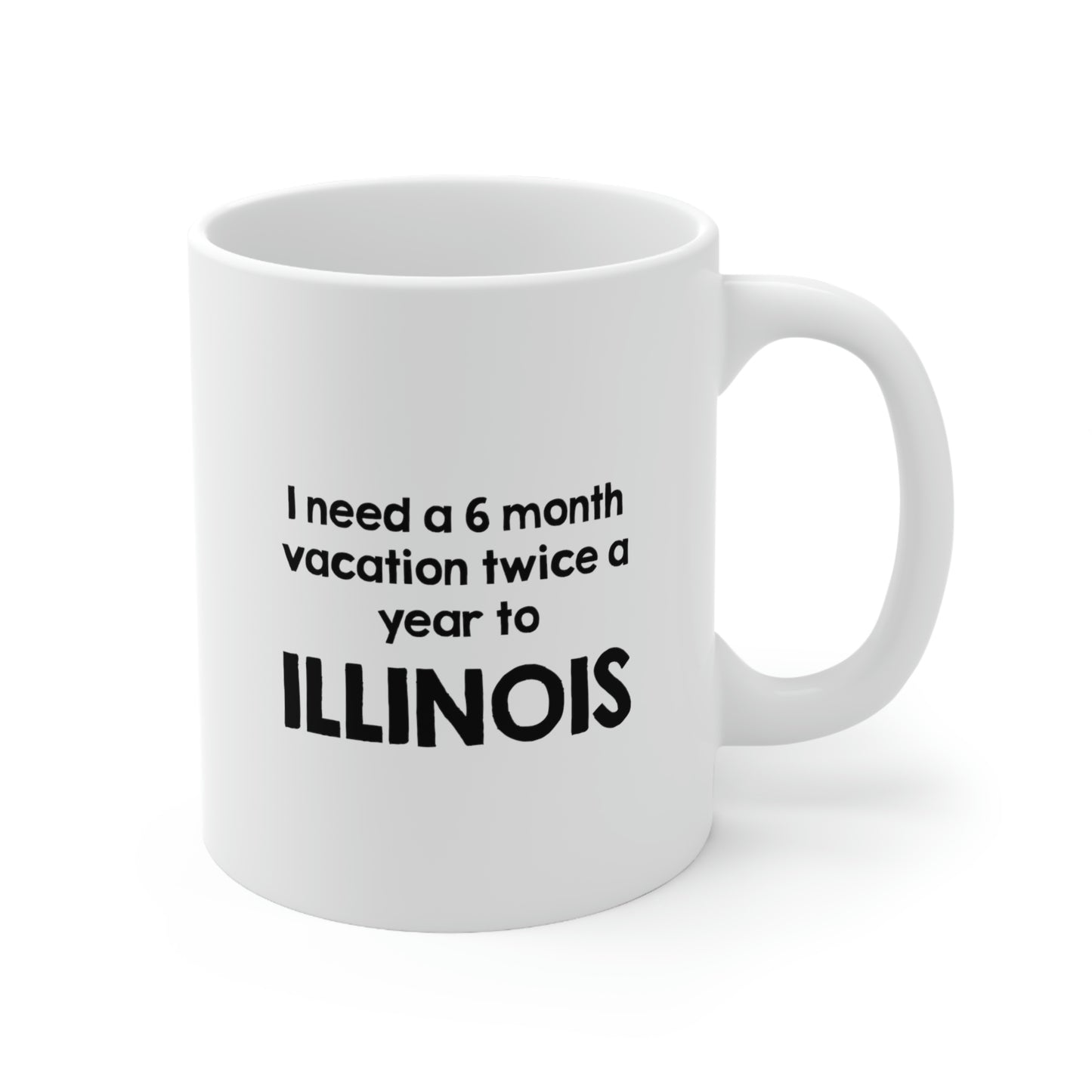 Illinois Coffee Mug - I need a 6 month vacation twice a year to - State Unique Funny Gifts For Men and Women