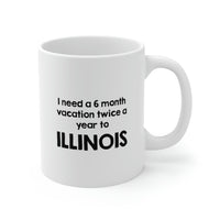 Load image into Gallery viewer, Illinois Coffee Mug - I need a 6 month vacation twice a year to - State Unique Funny Gifts For Men and Women
