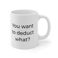 Load image into Gallery viewer, Tax Accountant Coffee Mug - You want to deduct what? - Tax Preparer Coffee Mug For CPA Coworker
