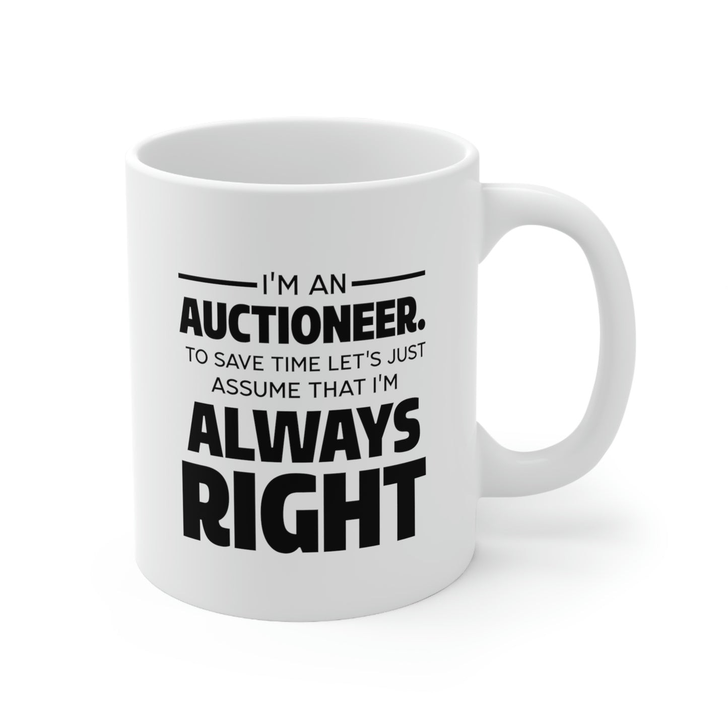 Auctioneer Gifts - I’m An Auctioneer. To Save Time Let’s Just Assume That I’m Always Right - Perfect Mugs For Men & Women