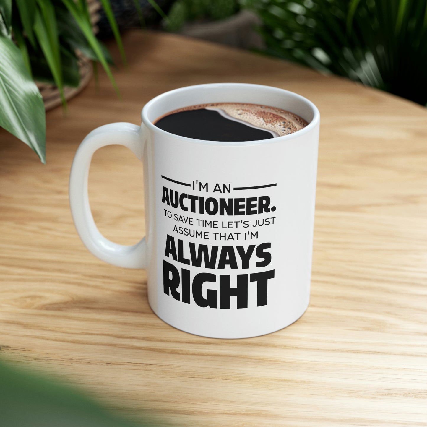 Auctioneer Gifts - I’m An Auctioneer. To Save Time Let’s Just Assume That I’m Always Right - Perfect Mugs For Men & Women