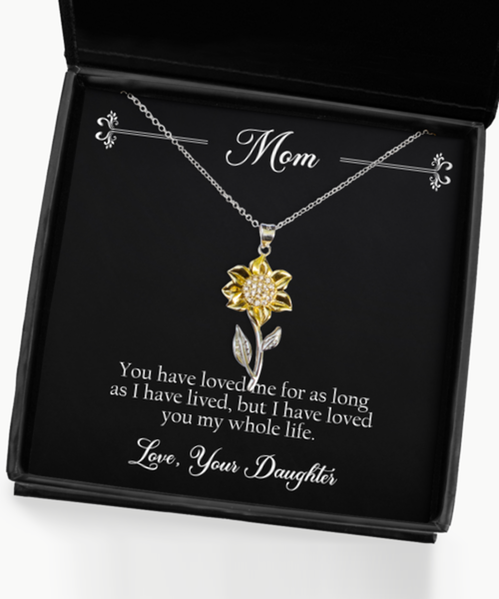 To My Mom Gifts, I Have Loved You My Whole Life, Sunflower Pendant Necklace For Women, Birthday Jewelry Gifts From Daughter