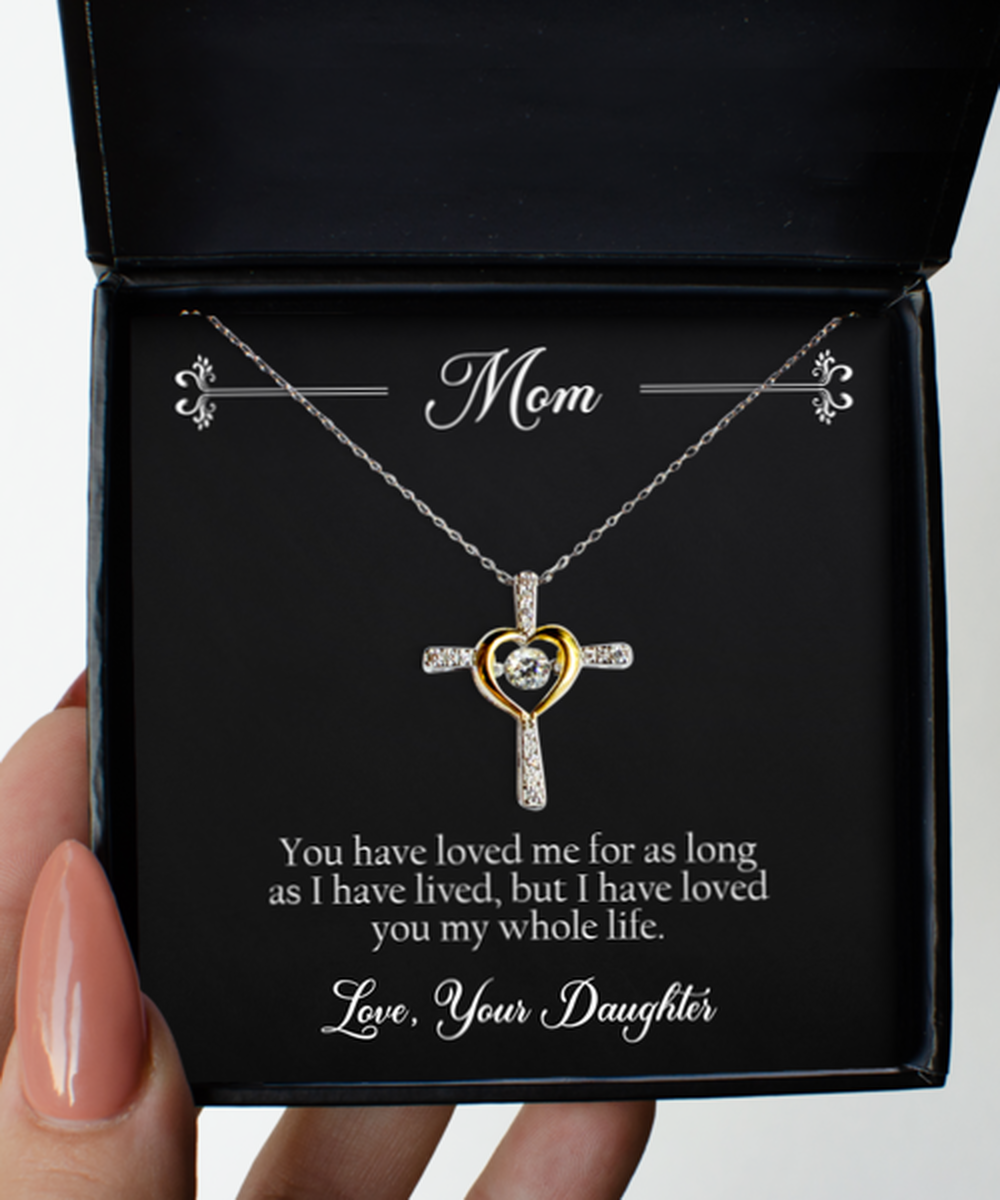 To My Mom Gifts, I Have Loved You My Whole Life, Cross Dancing Necklace For Women, Birthday Jewelry Gifts From Daughter