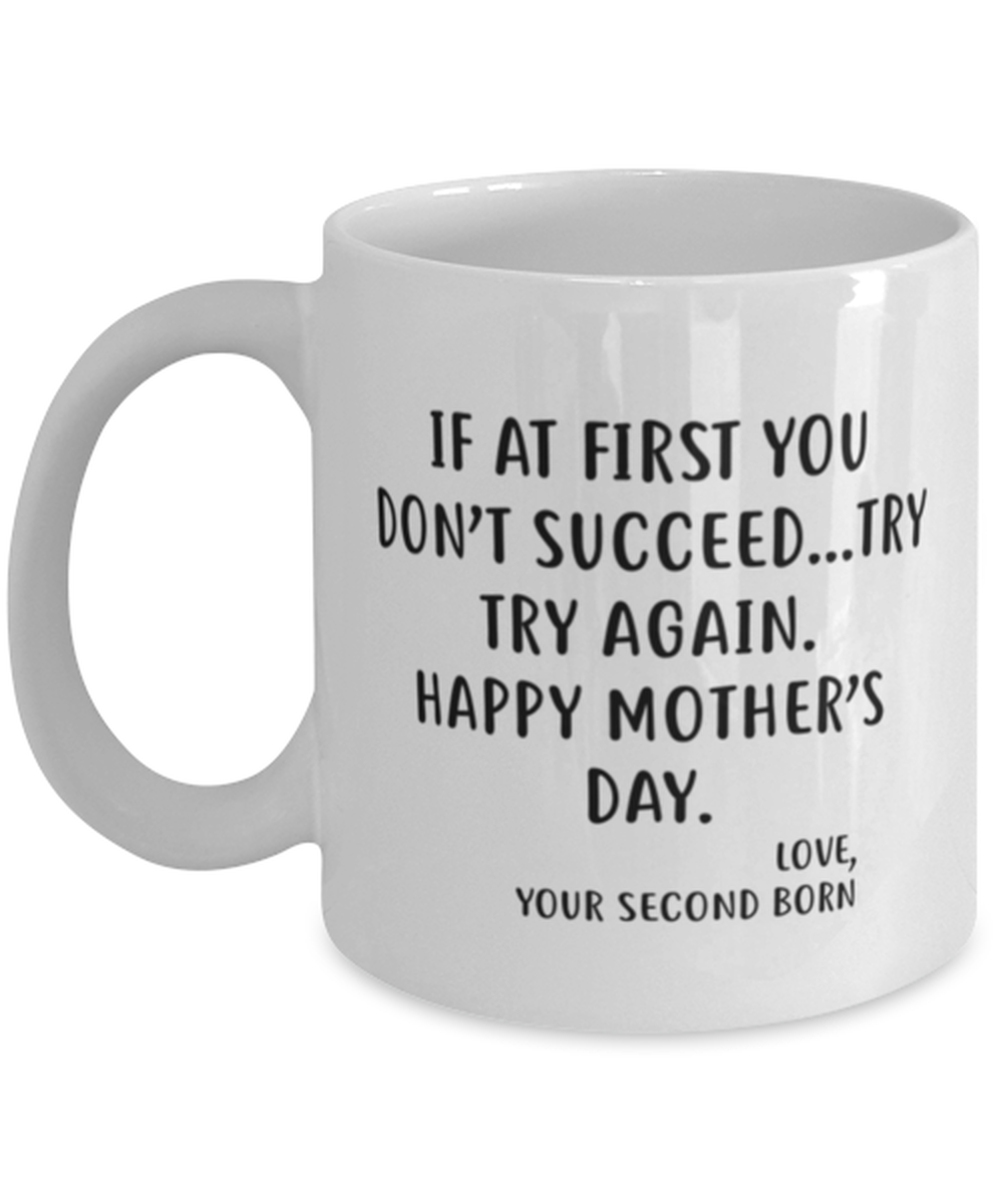 Funny Mother's Day Coffee Mug For Mom From The Second Born - If at first you don't succeed...try, try again, Best Gifts From Daughter Son