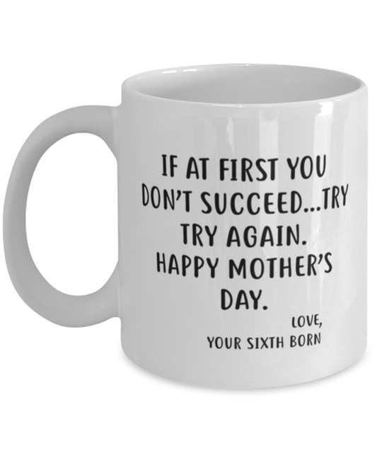Funny Mother's Day Coffee Mug For Mom From The Sixth Born - If at first you don't succeed...try, try again, Best Gifts From Daughter Son