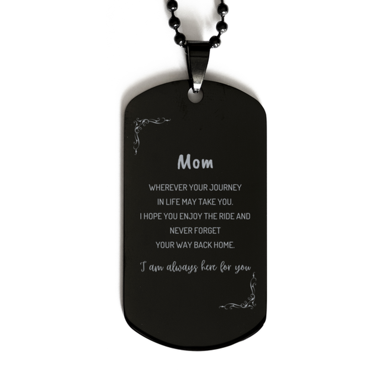 Mom wherever your journey in life may take you, I am always here for you Mom Black Dog Tag, Awesome Christmas Gifts For Mom, Mom Birthday Gifts for Men Women Family Loved One