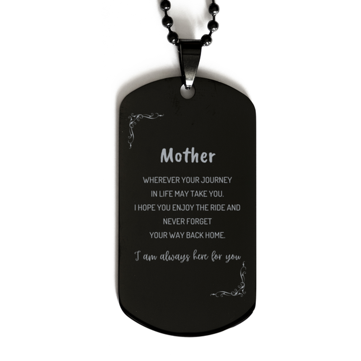 Mother wherever your journey in life may take you, I am always here for you Mother Black Dog Tag, Awesome Christmas Gifts For Mother, Mother Birthday Gifts for Men Women Family Loved One