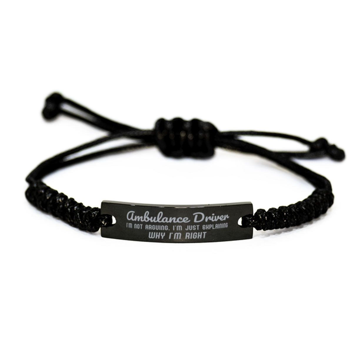 Ambulance Driver I'm not Arguing. I'm Just Explaining Why I'm RIGHT Black Rope Bracelet, Funny Saying Quote Ambulance Driver Gifts For Ambulance Driver Graduation Birthday Christmas Gifts for Men Women Coworker