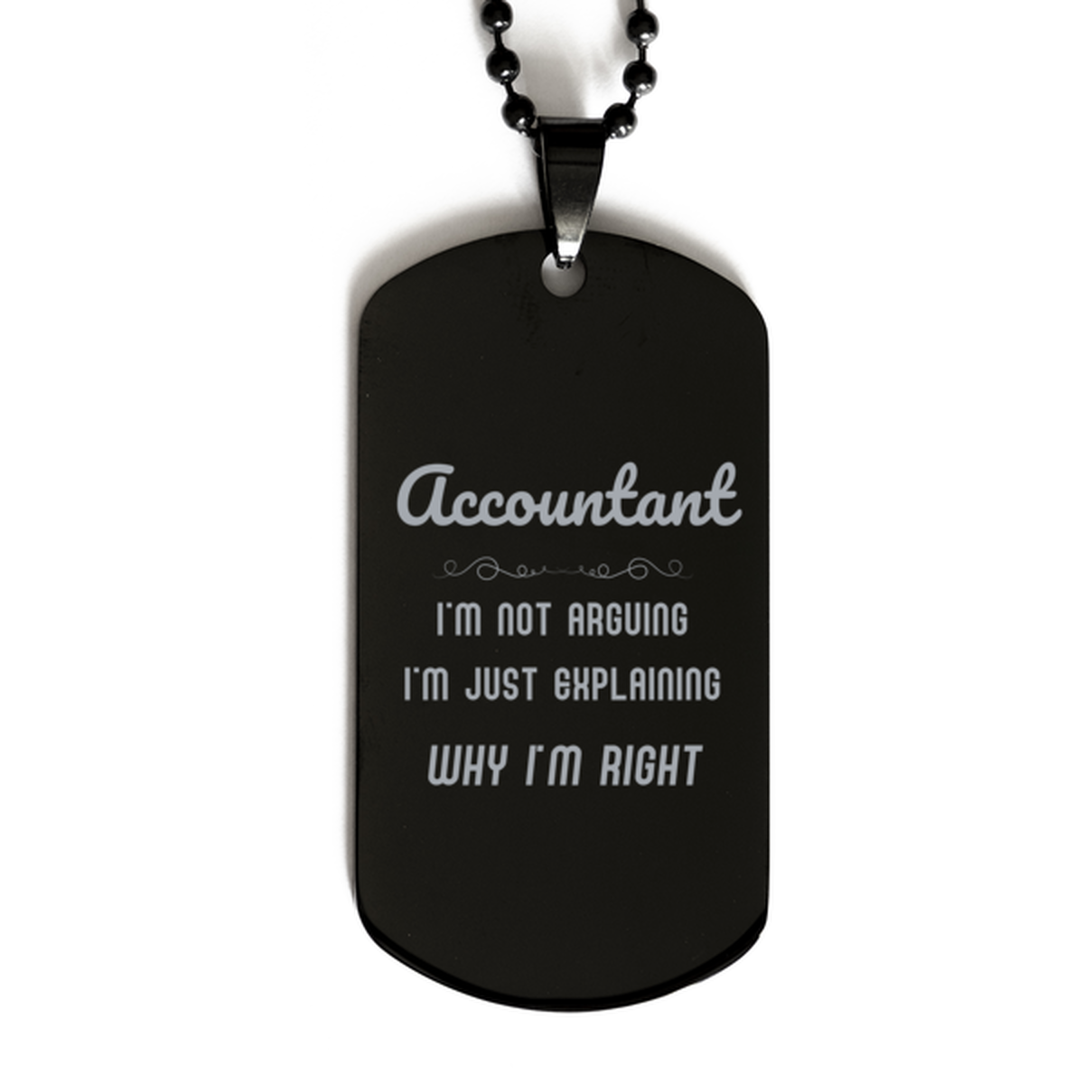 Accountant I'm not Arguing. I'm Just Explaining Why I'm RIGHT Black Dog Tag, Funny Saying Quote Accountant Gifts For Accountant Graduation Birthday Christmas Gifts for Men Women Coworker