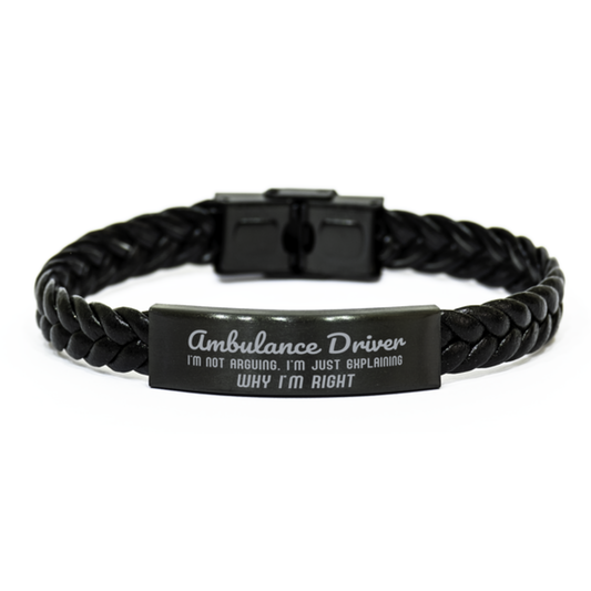 Ambulance Driver I'm not Arguing. I'm Just Explaining Why I'm RIGHT Braided Leather Bracelet, Graduation Birthday Christmas Ambulance Driver Gifts For Ambulance Driver Funny Saying Quote Present for Men Women Coworker