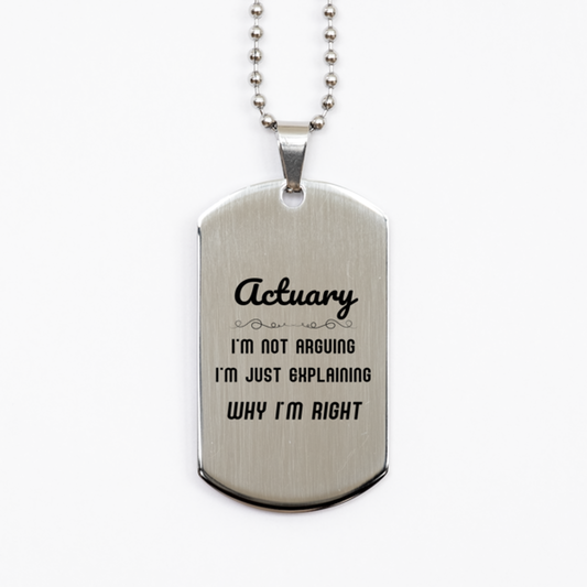 Actuary I'm not Arguing. I'm Just Explaining Why I'm RIGHT Silver Dog Tag, Funny Saying Quote Actuary Gifts For Actuary Graduation Birthday Christmas Gifts for Men Women Coworker