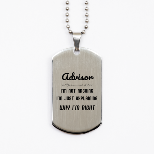Advisor I'm not Arguing. I'm Just Explaining Why I'm RIGHT Silver Dog Tag, Funny Saying Quote Advisor Gifts For Advisor Graduation Birthday Christmas Gifts for Men Women Coworker