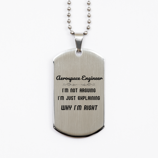 Aerospace Engineer I'm not Arguing. I'm Just Explaining Why I'm RIGHT Silver Dog Tag, Funny Saying Quote Aerospace Engineer Gifts For Aerospace Engineer Graduation Birthday Christmas Gifts for Men Women Coworker