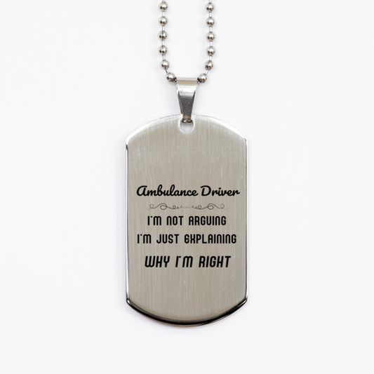 Ambulance Driver I'm not Arguing. I'm Just Explaining Why I'm RIGHT Silver Dog Tag, Funny Saying Quote Ambulance Driver Gifts For Ambulance Driver Graduation Birthday Christmas Gifts for Men Women Coworker