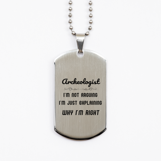 Archeologist I'm not Arguing. I'm Just Explaining Why I'm RIGHT Silver Dog Tag, Funny Saying Quote Archeologist Gifts For Archeologist Graduation Birthday Christmas Gifts for Men Women Coworker