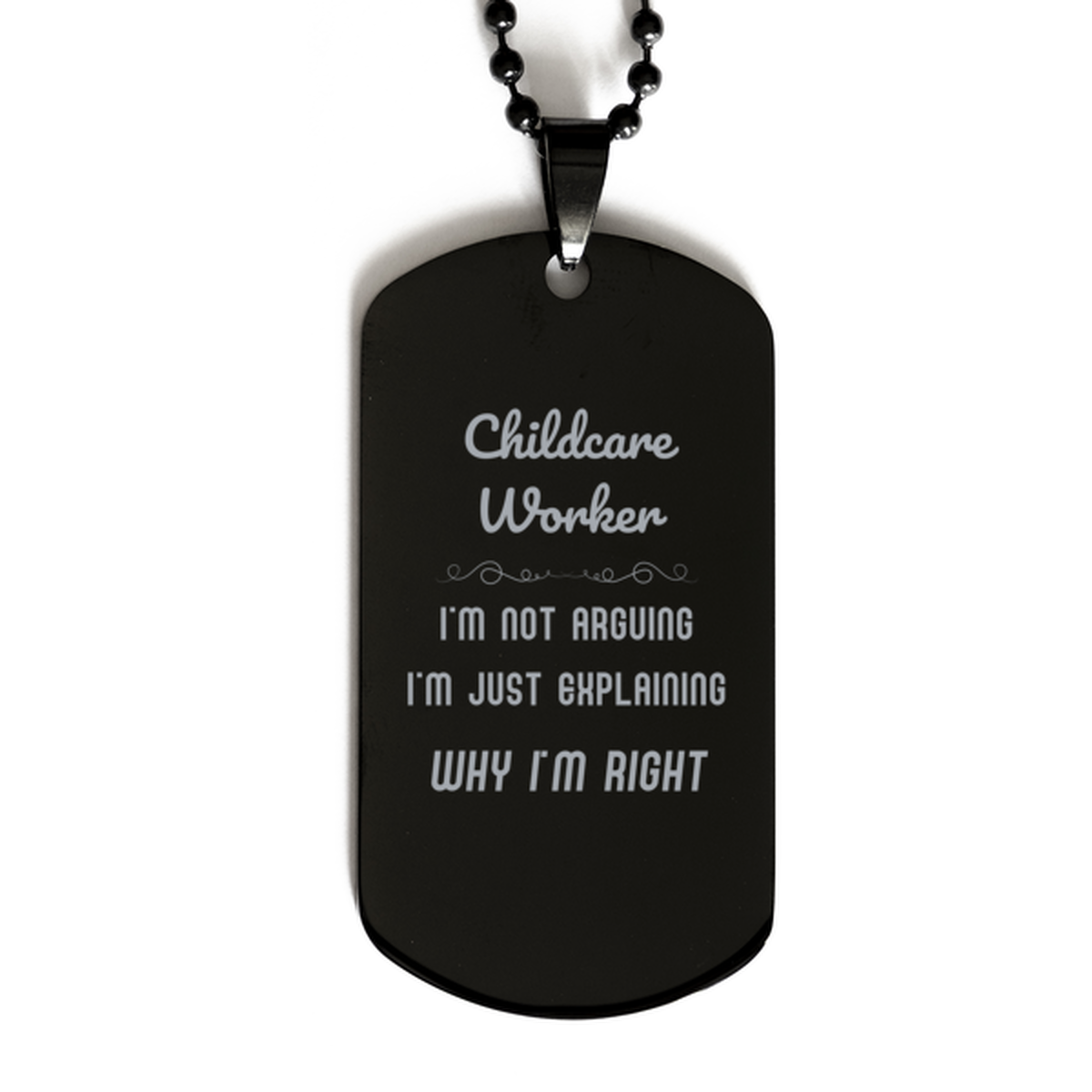 Childcare Worker I'm not Arguing. I'm Just Explaining Why I'm RIGHT Black Dog Tag, Funny Saying Quote Childcare Worker Gifts For Childcare Worker Graduation Birthday Christmas Gifts for Men Women Coworker