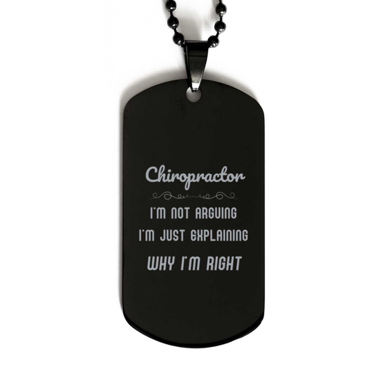 Chiropractor I'm not Arguing. I'm Just Explaining Why I'm RIGHT Black Dog Tag, Funny Saying Quote Chiropractor Gifts For Chiropractor Graduation Birthday Christmas Gifts for Men Women Coworker