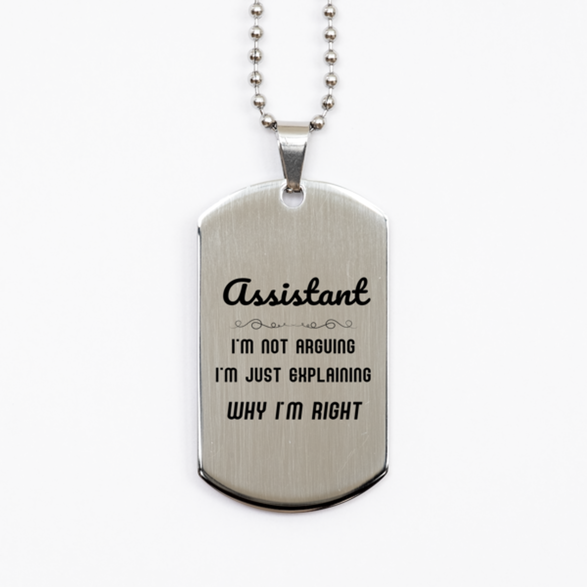 Assistant I'm not Arguing. I'm Just Explaining Why I'm RIGHT Silver Dog Tag, Funny Saying Quote Assistant Gifts For Assistant Graduation Birthday Christmas Gifts for Men Women Coworker