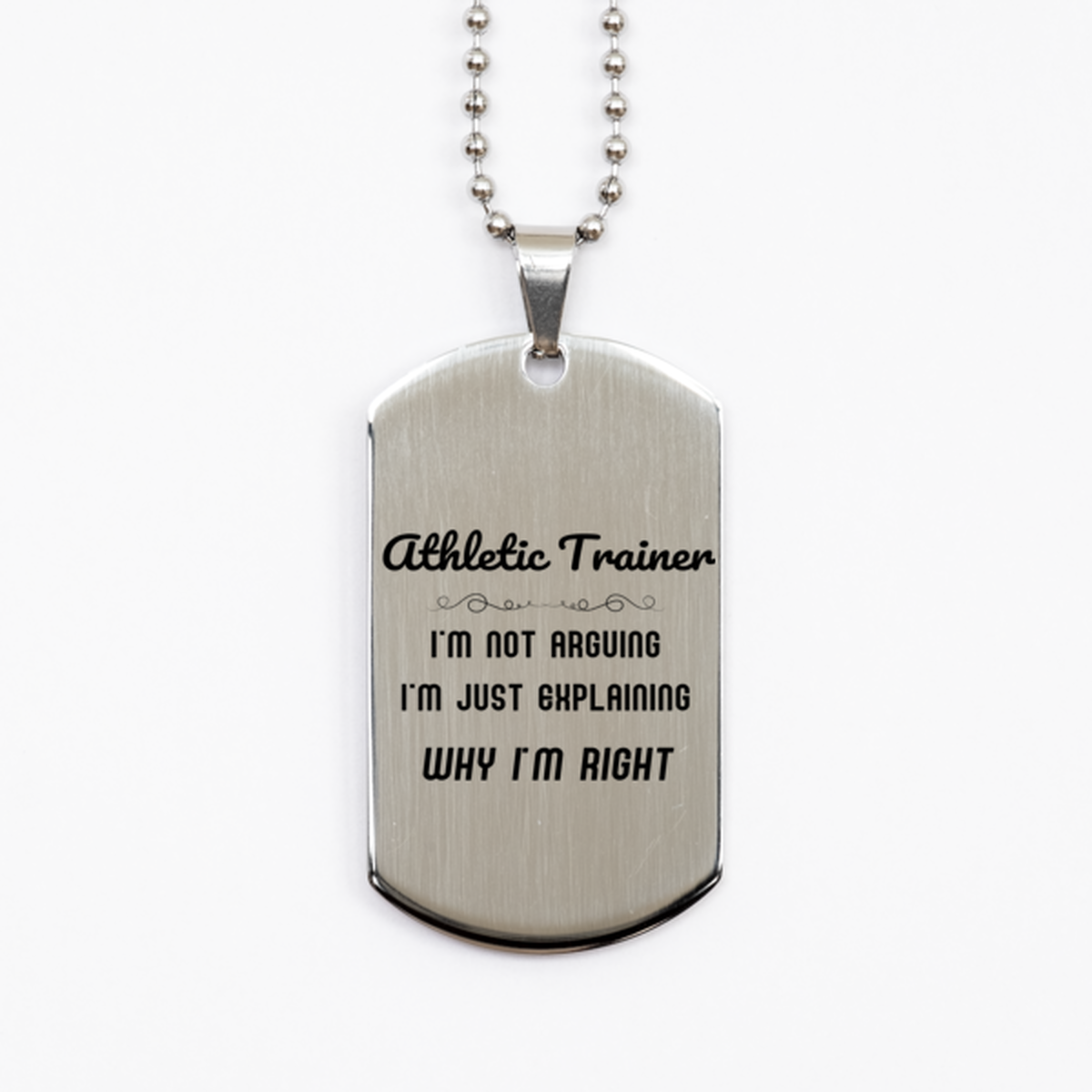 Athletic Trainer I'm not Arguing. I'm Just Explaining Why I'm RIGHT Silver Dog Tag, Funny Saying Quote Athletic Trainer Gifts For Athletic Trainer Graduation Birthday Christmas Gifts for Men Women Coworker