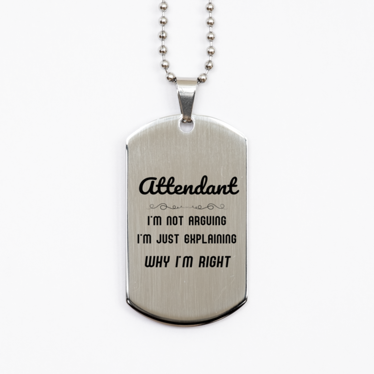 Attendant I'm not Arguing. I'm Just Explaining Why I'm RIGHT Silver Dog Tag, Funny Saying Quote Attendant Gifts For Attendant Graduation Birthday Christmas Gifts for Men Women Coworker