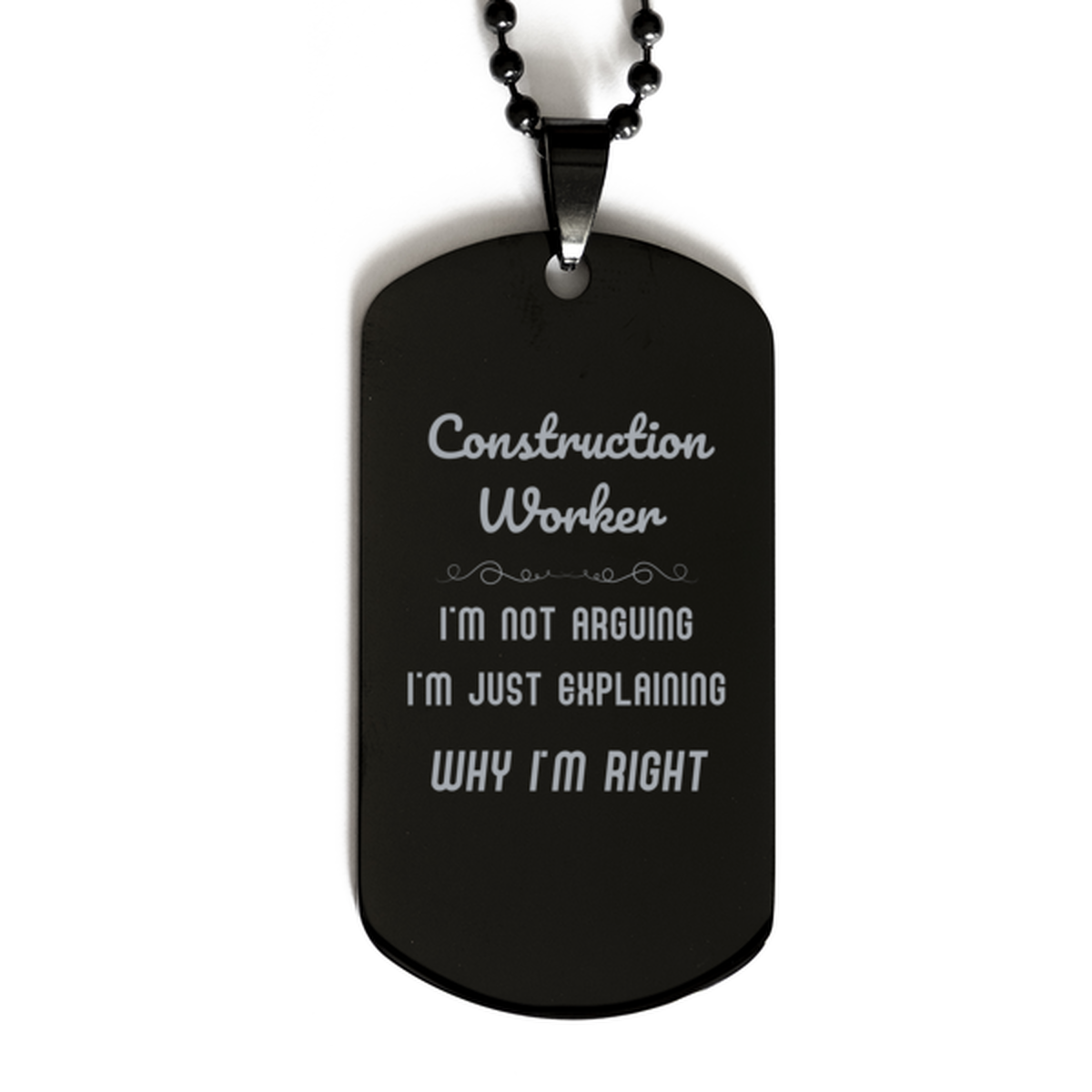 Construction Worker I'm not Arguing. I'm Just Explaining Why I'm RIGHT Black Dog Tag, Funny Saying Quote Construction Worker Gifts For Construction Worker Graduation Birthday Christmas Gifts for Men Women Coworker